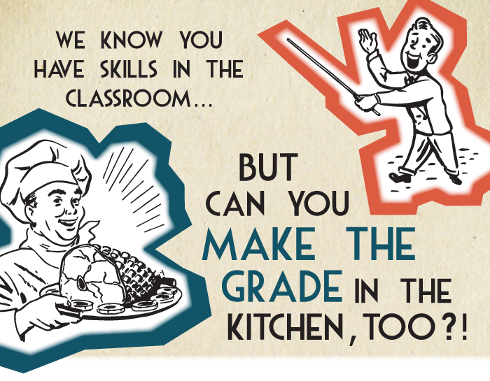 We know you have skills in the classroom...BUT can you make the grade in the kitchen, too?